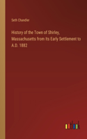History of the Town of Shirley, Massachusetts from Its Early Settlement to A.D. 1882