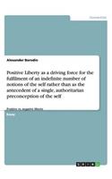 Positive Liberty as a driving force for the fulfilment of an indefinite number of notions of the self rather than as the antecedent of a single, authoritarian preconception of the self