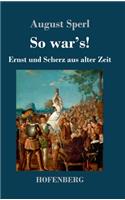 So war's!