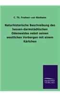 Naturhistorische Beschreibung des hessen-darmstädtischen Odenwaldes nebst seinen westlichen Vorbergen mit einem Kärtchen: (German)