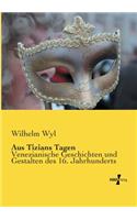 Aus Tizians Tagen: Venezianische Geschichten und Gestalten des 16. Jahrhunderts