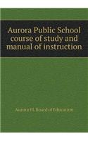 Aurora Public School course of study and manual of instruction