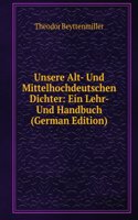 Unsere Alt- Und Mittelhochdeutschen Dichter: Ein Lehr- Und Handbuch (German Edition)