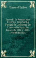 Byron Et Le Romantisme Francais: Essai Sur La Fortune Et L'influence De L'oeuvre De Byron En France De 1812 a 1850. . (French Edition)