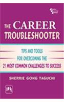 The Career Troubleshooter : Tips And Tools For Overcoming The 21 Most Common Challenges To Success