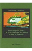 From Where Life Flows: The Local Knowledge and Politics of Water in the Andes