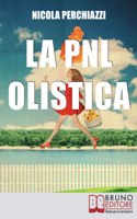 La PNL Olistica: Come Risvegliare la Tua Lucidita&#768; Mentale con la PNL Olistica e lo Spiritual Life Coaching