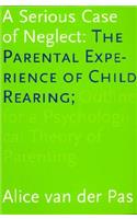 Serious Case of Neglect: The Parental Experience of Child Rearing: Outline for a Psychological Theory of Parenting