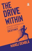 The Drive Within : How Determination Shapes Your Destiny