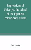 Impressions of Ukiyo-ye, the school of the Japanese colour-print artists