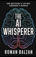 The AI Whisperer: How Mastering AI Defines Tomorrow's Winners