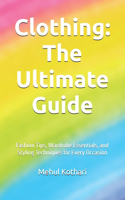 Clothing: The Ultimate Guide (5.5*8.5 INCH PRINT): Fashion Tips, Wardrobe Essentials, and Styling Techniques for Every Occasion