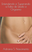 Entendendo e Superando a Falta de Libido e Orgasmo