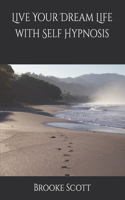 Live Your Dream Life with Self Hypnosis