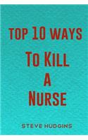 Top 10 Ways To Kill A Nurse: (Top 10 Ways to Kill)