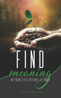 How to Find Meaning in Your Life Before it Ends