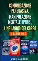 Comunicazione Persuasiva, Manipolazione Mentale, Ipnosi, Linguaggio del Corpo: 4 LIBRI IN 1. Come Influenzare gli Altri e Dominare le Tue Conversazioni