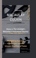 Macaulay Culkin: Alone in The Limelight-: Macaulay's Hollywood Odyssey - Navigating Success, Challenges and the Unseen Realities of Fame