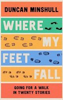 Where My Feet Fall: Going for a Walk in Twenty Stories