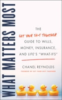 What Matters Most: The Get Your Shit Together Guide to Wills, Money, Insurance, and Life's What-Ifs