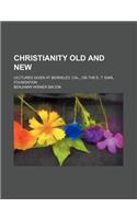 Christianity Old and New; Lectures Given at Berkeley, Cal., on the E. T. Earl Foundation: (English)