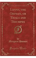 Lenny, the Orphan, or Trials and Triumphs (Classic Reprint)