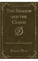 The Shadow and the Cloud (Classic Reprint)