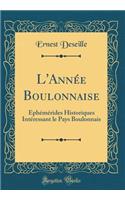 L'AnnÃ©e Boulonnaise: Ã?phÃ©mÃ©rides Historiques IntÃ©ressant Le Pays Boulonnais (Classic Reprint)