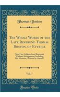 The Whole Works of the Late Reverend Thomas Boston, of Ettrick, Vol. 7: Now First Collected and Reprinted Without Abridgement; Including His Memoirs, Written by Himself (Classic Reprint)