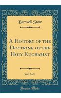 A History of the Doctrine of the Holy Eucharist, Vol. 2 of 2 (Classic Reprint)