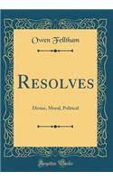 Resolves: Divine, Moral, Political (Classic Reprint)