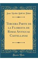 Tercera Parte de la Floresta de Rimas Antiguas Castellanas (Classic Reprint)