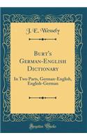 Burt's German-English Dictionary: In Two Parts, German-English, English-German (Classic Reprint): In Two Parts, German-English, English-German (Classic Reprint)