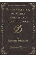 Struwwelpeter, or Merry Rhymes and Funny Pictures (Classic Reprint)