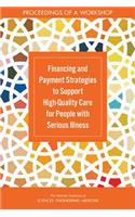 Financing and Payment Strategies to Support High-Quality Care for People with Serious Illness: Proceedings of a Workshop