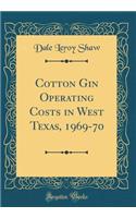 Cotton Gin Operating Costs in West Texas, 1969-70 (Classic Reprint)