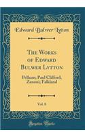 The Works of Edward Bulwer Lytton, Vol. 8: Pelham; Paul Clifford; Zanoni; Falkland (Classic Reprint): Pelham; Paul Clifford; Zanoni; Falkland (Classic Reprint)