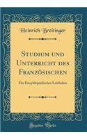 Studium Und Unterricht Des FranzÃ¶sischen: Ein EncyklopÃ¤discher Leitfaden (Classic Reprint): Ein EncyklopÃ¤discher Leitfaden (Classic Reprint)