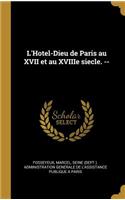 L'Hotel-Dieu de Paris au XVII et au XVIIIe siecle. --
