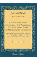 A Vindication of the Sincerity of the Protestant Religion in the Point of Obedience to Sovereigns: Opposed to the Doctrine of Rebellion, Authorised and Practiced by the Pope and the Jesuites; In Answer to a Jesuitical Libel, Entituled Philanax Angl