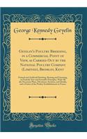Geyelin's Poultry Breeding, in a Commercial Point of View, as Carried Out by the National Poultry Company (Limited), Bromley, Kent: Natural and Artificial Hatching, Rearing and Fattening, on Entirely New and Scientific Principles, With All the Nece