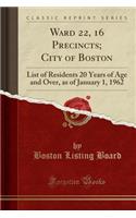 Ward 22, 16 Precincts; City of Boston: List of Residents 20 Years of Age and Over, as of January 1, 1962 (Classic Reprint)
