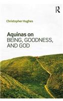Aquinas on Being, Goodness, and God