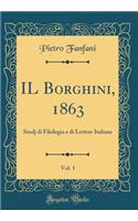 Il Borghini, 1863, Vol. 1: Studj Di Filologia E Di Lettere Italiane (Classic Reprint): Studj Di Filologia E Di Lettere Italiane (Classic Reprint)