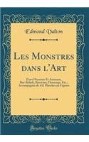 Les Monstres Dans l'Art: ï¿½tres Humains Et Animaux, Bas-Reliefs, Rinceaux, Fleurongs, Etc., Accompagnï¿½s de 432 Planches Ou Figures (Classic Reprint)