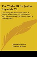 The Works Of Sir Joshua Reynolds V2: Containing His Discourses, Idlers, A Journey To Flanders And Holland And His Commentary On Du Fresnoy's Art Of Painting (1801)(English)