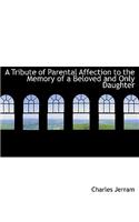 A Tribute of Parental Affection to the Memory of a Beloved and Only Daughter