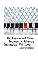 The Diagnosis and Modern Treatment of Pulmonary Consumption