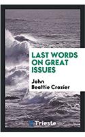 LAST WORDS ON GREAT ISSUES