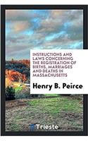 Instructions and Laws Concerning the Registration of Births, Marriages and Deaths in Massachusetts
